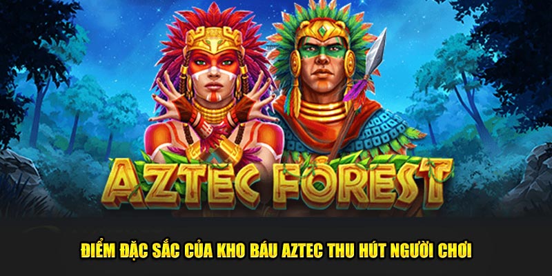 Điểm đặc sắc của kho báu Aztec thu hút người chơi