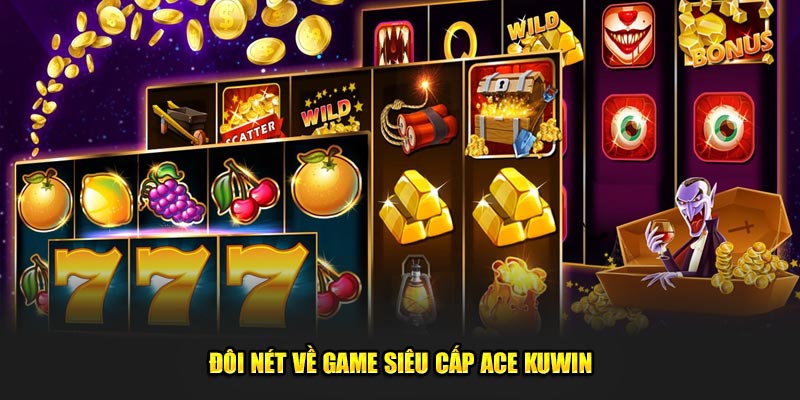 Đôi nét về game siêu cấp ACE Kuwin