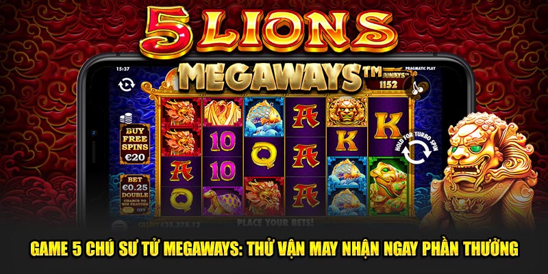 5 Chú Sư Tử Megaways Thử Vận May Nhận Ngay Phần Thưởng