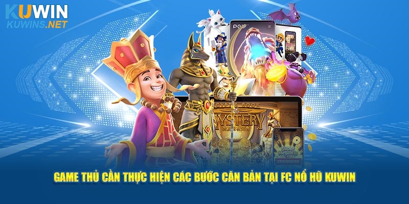 Game thủ cần thực hiện các bước căn bản tại FC nổ hũ Kuwin