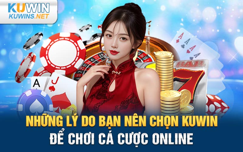 Những lý do bạn nên chọn Kuwin để chơi cá cược online