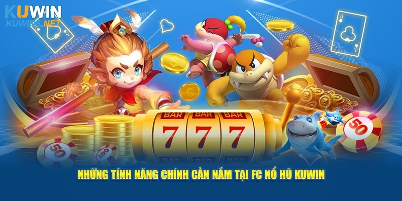 Những tính năng chính cần nắm tại FC nổ hũ Kuwin