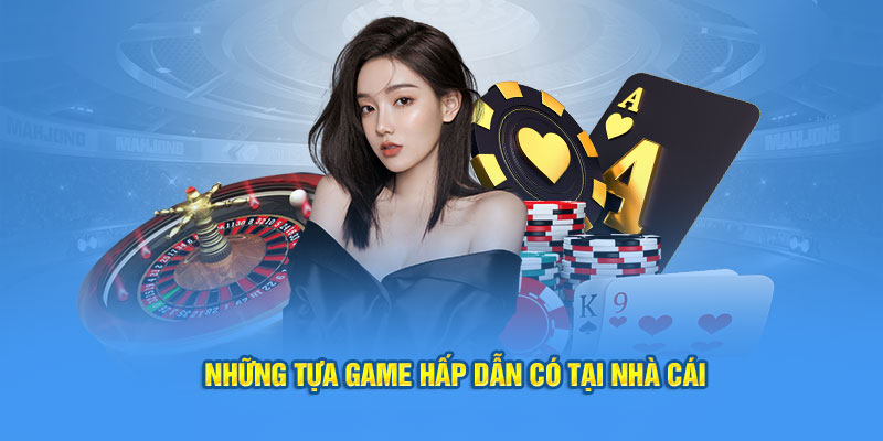 Những tựa game hấp dẫn có tại nhà cái