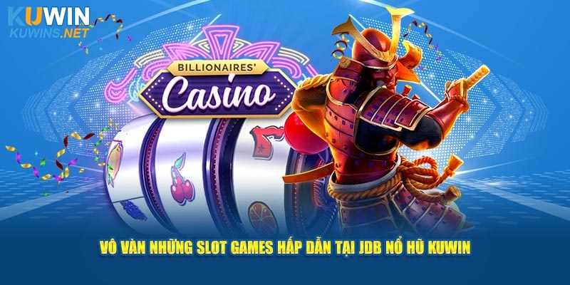 Vô vàn những slot games hấp dẫn tại JDB nổ hũ Kuwin