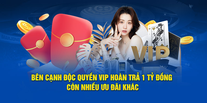 Bên cạnh độc quyền vip hoàn trả 1 tỷ đồng còn nhiều ưu đãi khác