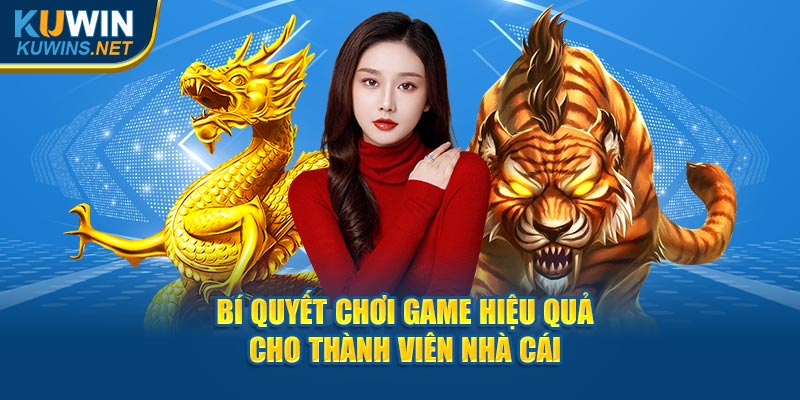 Bí quyết chơi game hiệu quả cho thành viên nhà cái