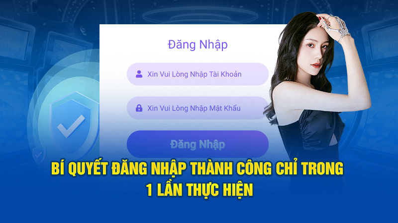 Bí quyết đăng nhập thành công chỉ trong 1 lần thực hiện