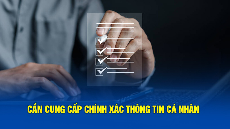 Cần cung cấp chính xác mọi nguồn thông tin cá nhân