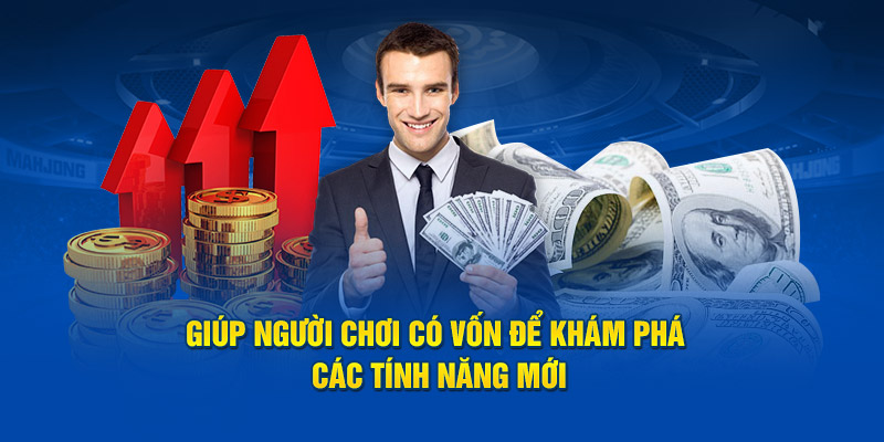 Giúp người chơi có vốn để khám phá các tính năng mới