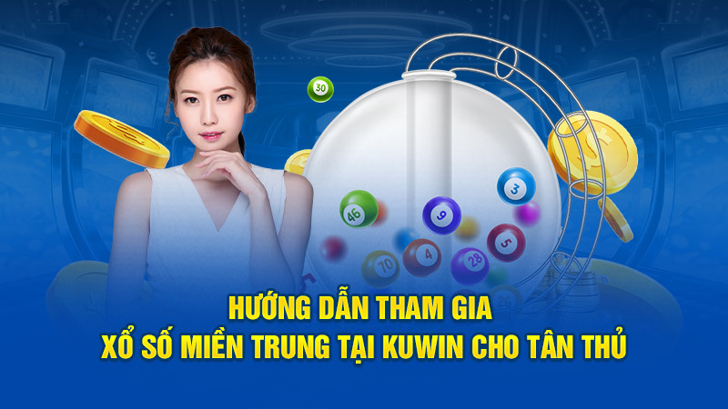 Hướng dẫn tham gia xổ số miền Trung tại Kuwin cho tân thủ