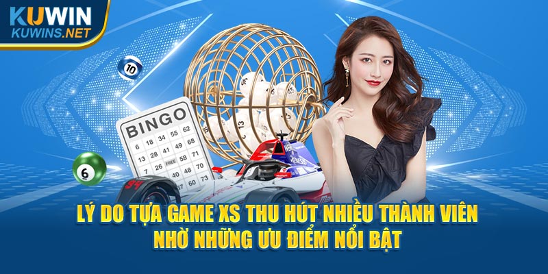 Lý do tựa game XS thu hút nhiều thành viên nhờ những ưu điểm nổi bật