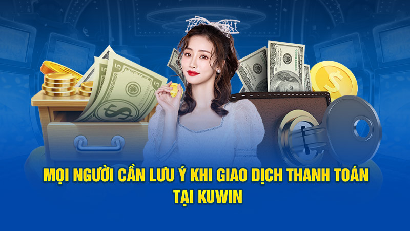 Mọi người cần lưu ý khi giao dịch thanh toán tại Kuwin