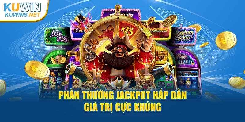  Phần thưởng Jackpot hấp dẫn giá trị cực khủng