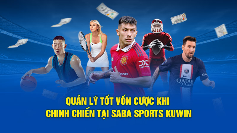 Quản lý tốt vốn cược khi chinh chiến tại Saba Sports Kuwin