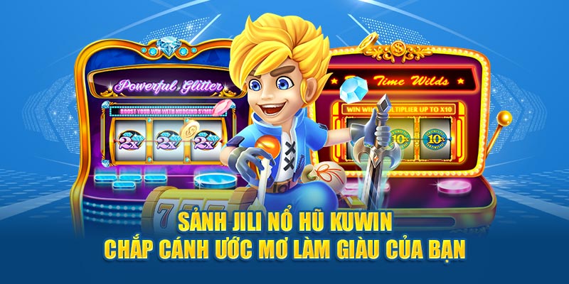 Sảnh Jili Nổ Hũ Kuwin - Chắp Cánh Ước Mơ Làm Giàu Của Bạn