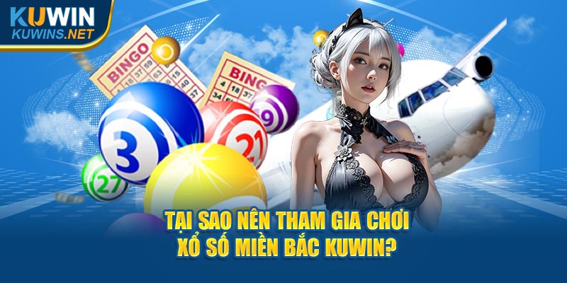 Tại sao nên tham gia chơi xổ số miền Bắc Kuwin?