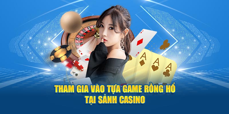 Tham gia vào tựa game rồng hổ tại sảnh casino