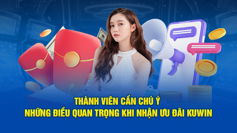 Thành viên cần chú ý những điều quan trọng khi nhận ưu đãi Kuwin