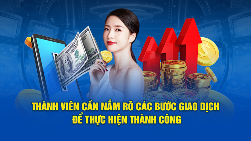 Thành viên cần nắm rõ các bước giao dịch để thực hiện thành công