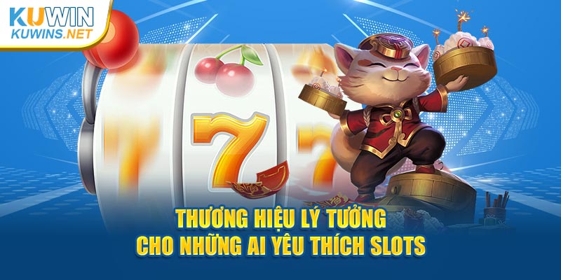 Thương hiệu lý tưởng cho những ai yêu thích slots