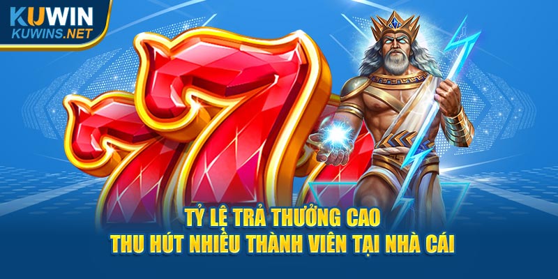 Tỷ lệ trả thưởng cao thu hút nhiều thành viên tại nhà cái