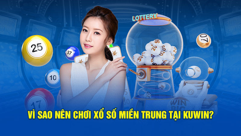 Vì sao nên chơi xổ số miền Trung tại Kuwin?