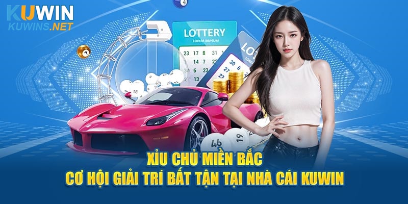 Xỉu Chủ Miền Bắc - Cơ Hội Giải Trí Bất Tận Tại Nhà Cái KUWIN