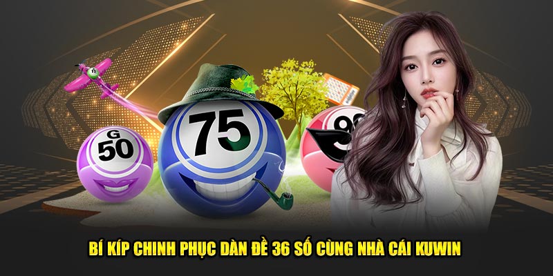 Bí Kíp Chinh Phục Dàn Đề 36 Số Cùng Nhà Cái Kuwin